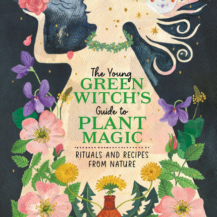 The Young Green Witch's Guide to Plant Magic
