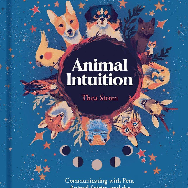Animal Intuition: Communicating with Pets, Spirits & Energy